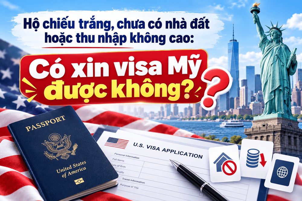 Hộ chiếu trắng, chưa có nhà đất hoặc thu nhập không cao: Có xin visa Mỹ được không?